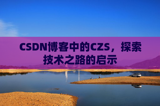 CSDN博客中的CZS，探索技术之路的启示